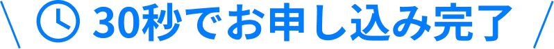 30秒でお申し込み完了